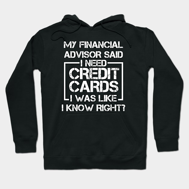 My Financial Advisor Said I Need Credit Cards I Was Like I Know Right? Hoodie by EdifyEra